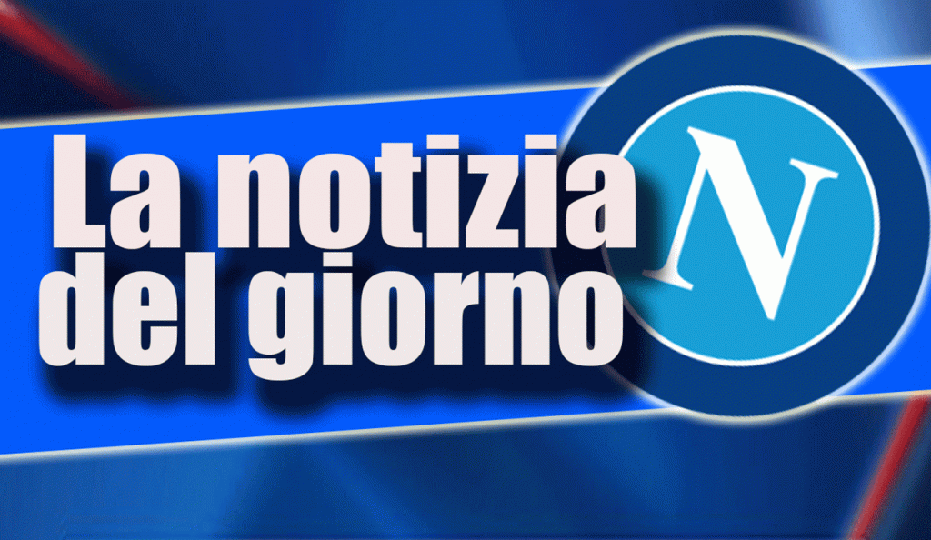 La notizia del giorno sul Napoli
