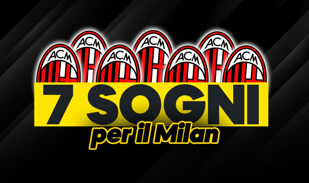 Calciomercato Milan, news su sette sogni rossoneri.